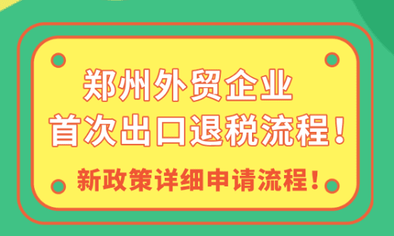郑州外贸企业首次出口退税流程！