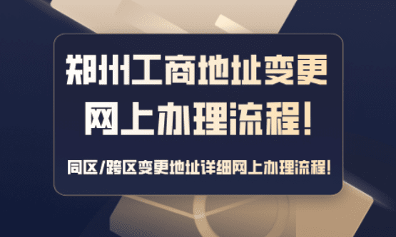 郑州公司地址变更网上办理流程！同区/跨区变更地址流程！