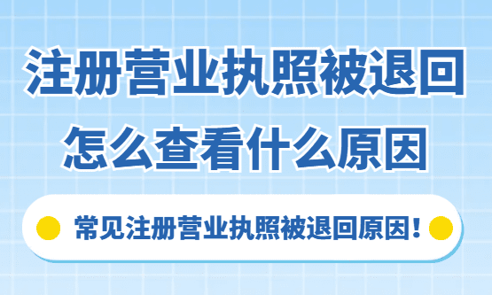 营业执照被退回怎么查什么原因？