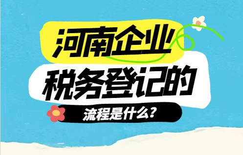 2026河南企业税务登记流程是什么？