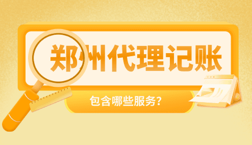 郑州代理记账服务包含哪些？